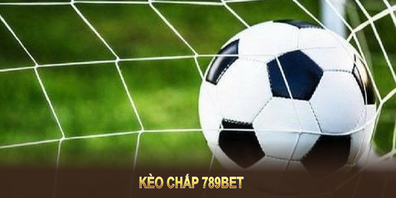 Kèo Chấp Tại 789BET Và Những Ưu Thế Đặc Biệt Nên Biết